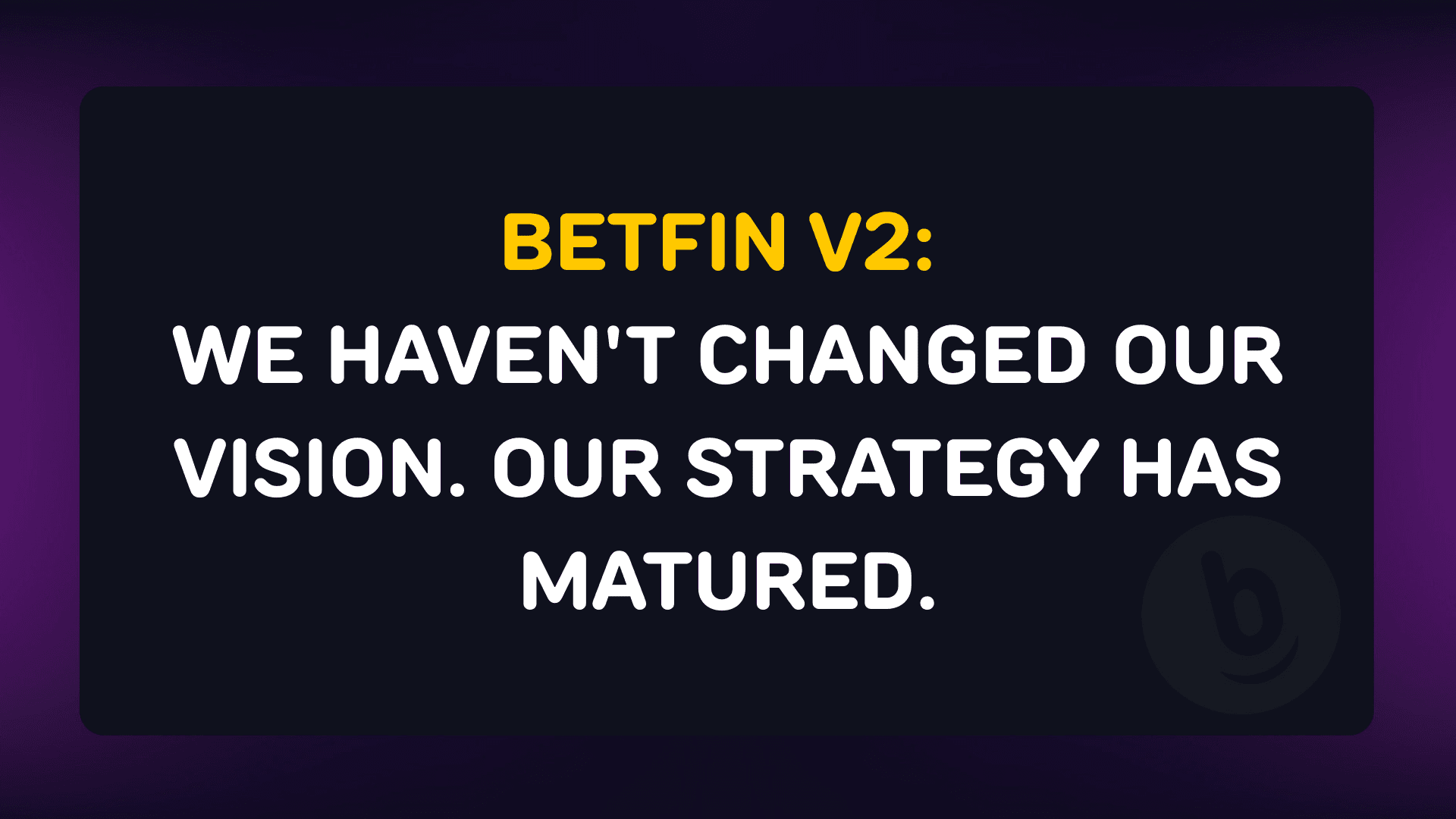 BETFIN V2: We Didn’t Change the Vision. Our Strategy Matured.